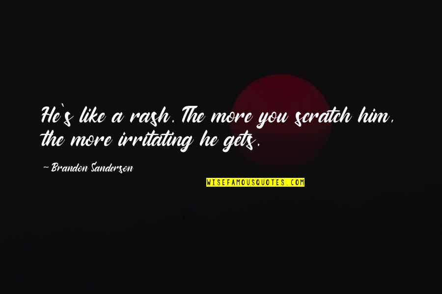 Rynnel Cabalhin Quotes By Brandon Sanderson: He's like a rash. The more you scratch Rynnel Cabalhin Quotes By Brandon Sanderson: He's like a rash. The more you scratch