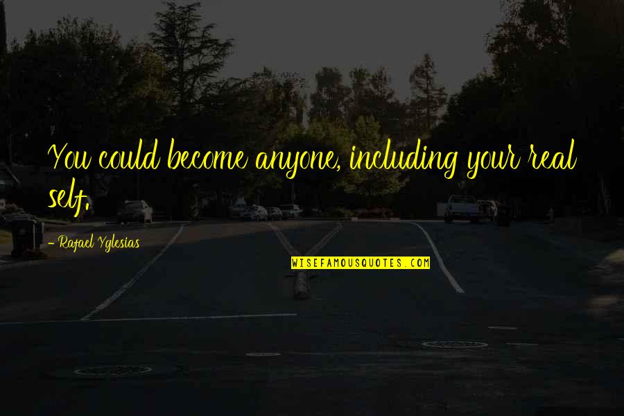 Rynnel Cabalhin Quotes By Rafael Yglesias: You could become anyone, including your real self.