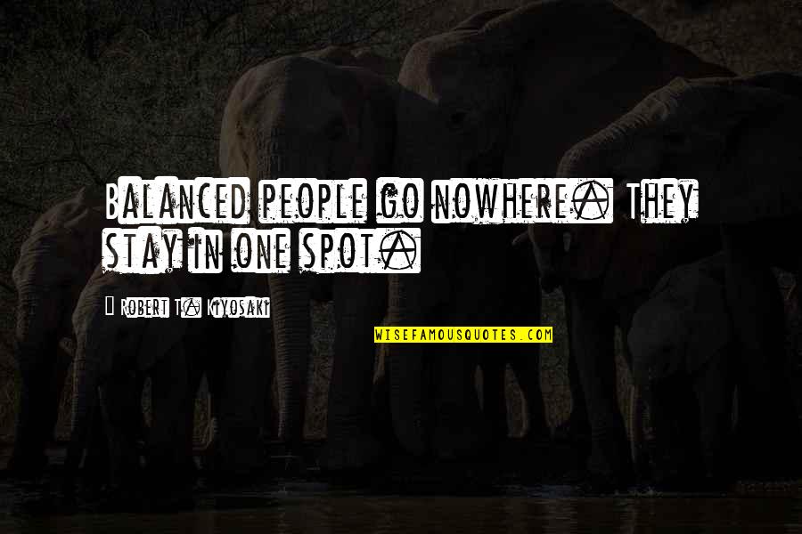 Rynnel Cabalhin Quotes By Robert T. Kiyosaki: Balanced people go nowhere. They stay in one Rynnel Cabalhin Quotes By Robert T. Kiyosaki: Balanced people go nowhere. They stay in one