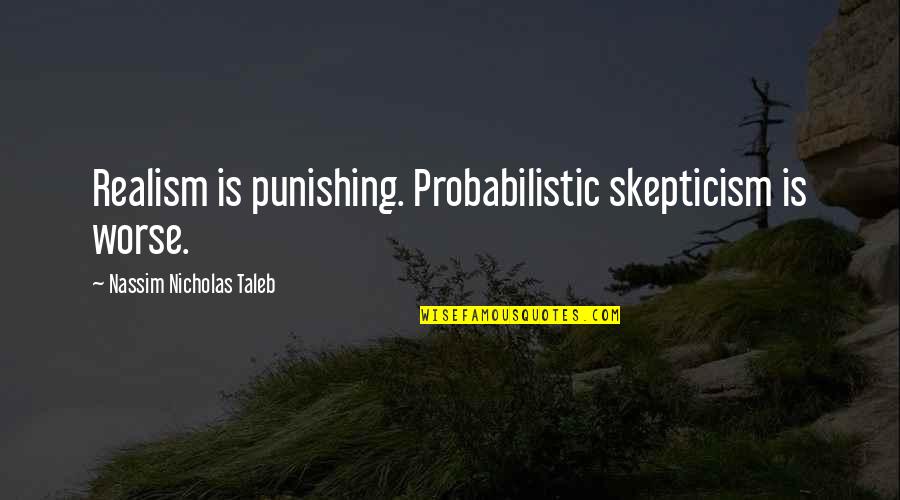 Rynns Quotes By Nassim Nicholas Taleb: Realism is punishing. Probabilistic skepticism is worse. Rynns Quotes By Nassim Nicholas Taleb: Realism is punishing. Probabilistic skepticism is worse.