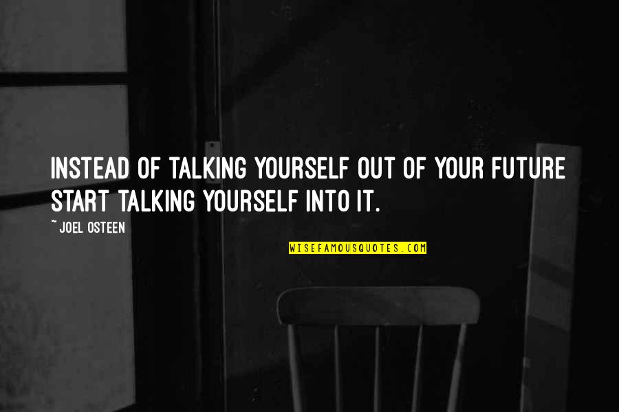 Rynos Theme Quotes By Joel Osteen: Instead of talking yourself out of your future