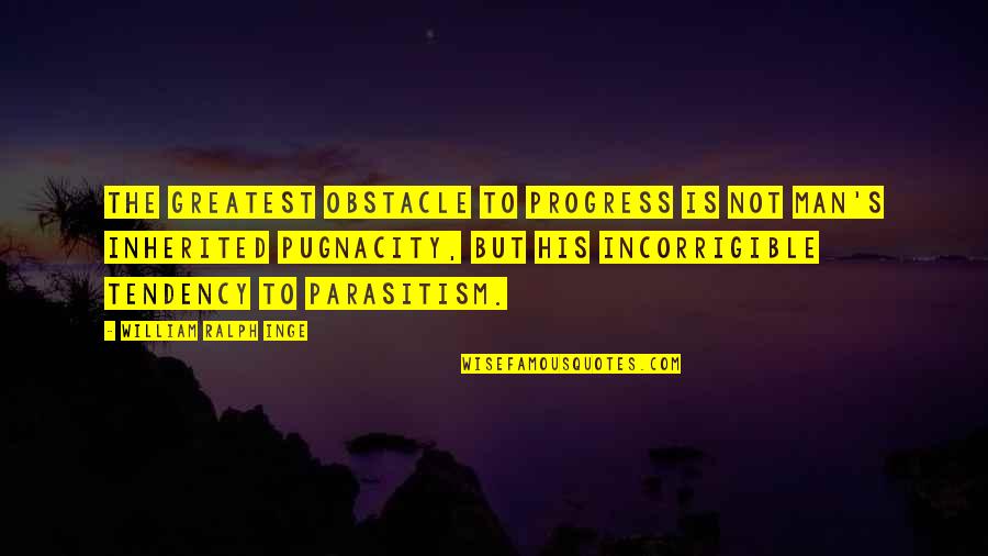 Ryo Quotes By William Ralph Inge: The greatest obstacle to progress is not man's