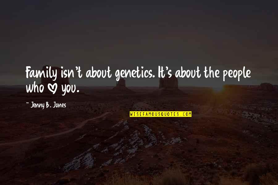 Ryodan Pronunciation Quotes By Jenny B. Jones: Family isn't about genetics. It's about the people Ryodan Pronunciation Quotes By Jenny B. Jones: Family isn't about genetics. It's about the people
