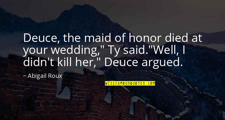 Ryodan's Quotes By Abigail Roux: Deuce, the maid of honor died at your