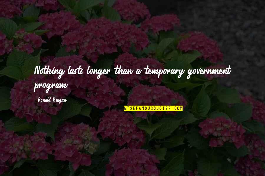 Ryogoku Sumo Quotes By Ronald Reagan: Nothing lasts longer than a temporary government program.