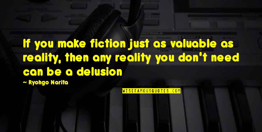 Ryohgo Narita Quotes By Ryohgo Narita: If you make fiction just as valuable as