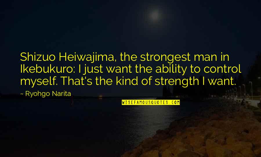 Ryohgo Narita Quotes By Ryohgo Narita: Shizuo Heiwajima, the strongest man in Ikebukuro: I