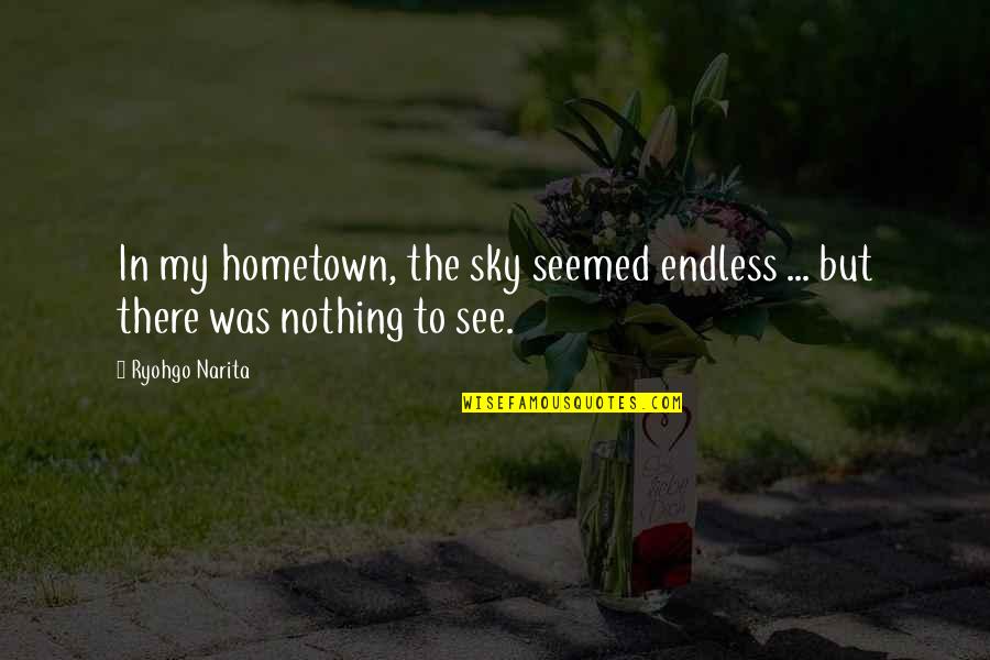 Ryohgo Narita Quotes By Ryohgo Narita: In my hometown, the sky seemed endless ...