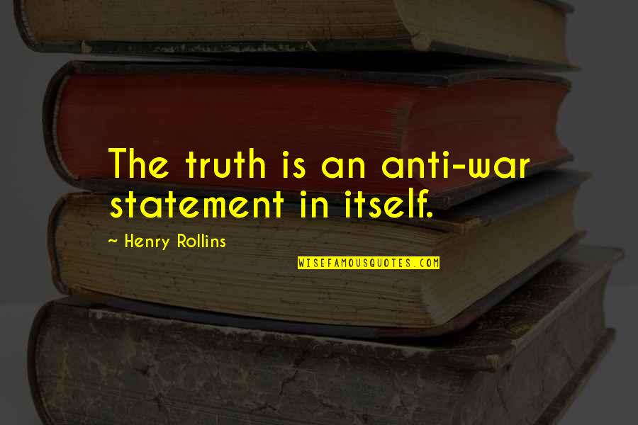 Ryoji Ikeda Quotes By Henry Rollins: The truth is an anti-war statement in itself.