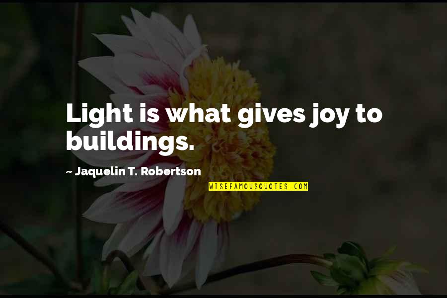 Ryoji Koie Quotes By Jaquelin T. Robertson: Light is what gives joy to buildings.