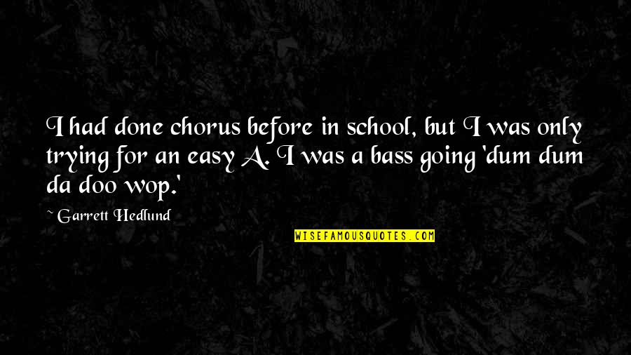 Ryona Quotes By Garrett Hedlund: I had done chorus before in school, but