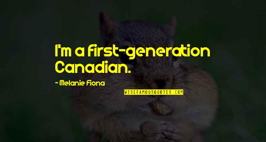 Ryona Quotes By Melanie Fiona: I'm a first-generation Canadian.