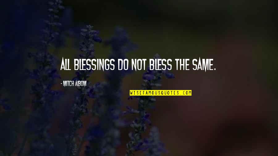Ryoo Naberrie Quotes By Mitch Albom: All blessings do not bless the same. Ryoo Naberrie Quotes By Mitch Albom: All blessings do not bless the same.