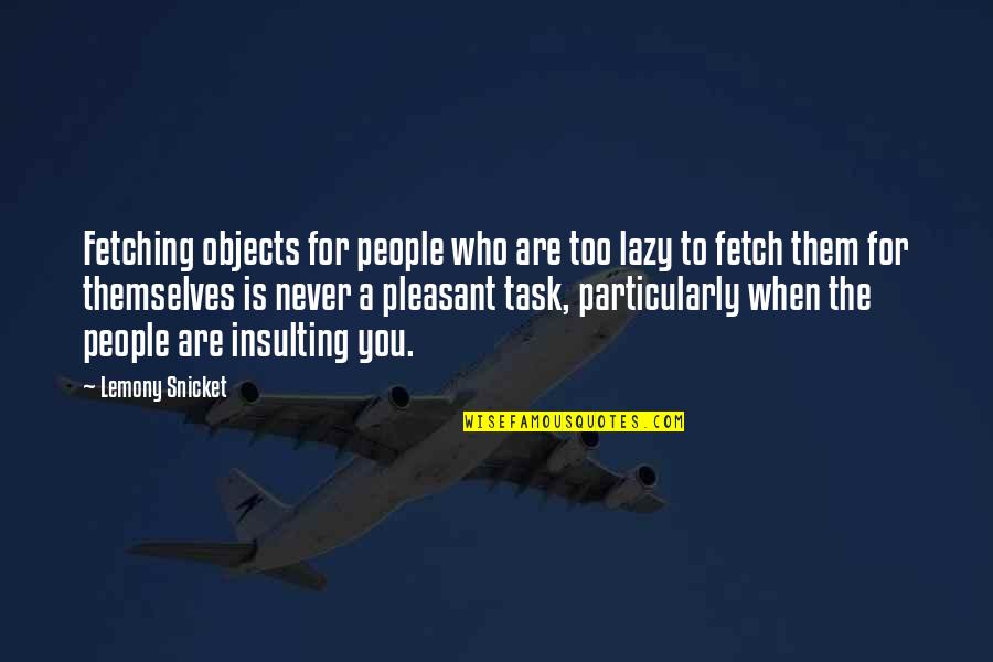 Ryosuke Kaga Quotes By Lemony Snicket: Fetching objects for people who are too lazy Ryosuke Kaga Quotes By Lemony Snicket: Fetching objects for people who are too lazy