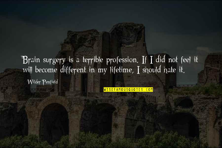 Ryosuke Kaga Quotes By Wilder Penfield: Brain surgery is a terrible profession. If I Ryosuke Kaga Quotes By Wilder Penfield: Brain surgery is a terrible profession. If I
