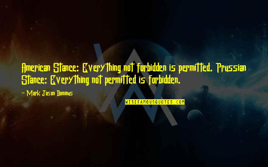 Ryosuke Miura Quotes By Mark Jason Dominus: American Stance: Everything not forbidden is permitted. Prussian Ryosuke Miura Quotes By Mark Jason Dominus: American Stance: Everything not forbidden is permitted. Prussian