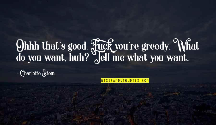 Ryosuke Quotes By Charlotte Stein: Ohhh that's good. Fuck you're greedy. What do Ryosuke Quotes By Charlotte Stein: Ohhh that's good. Fuck you're greedy. What do