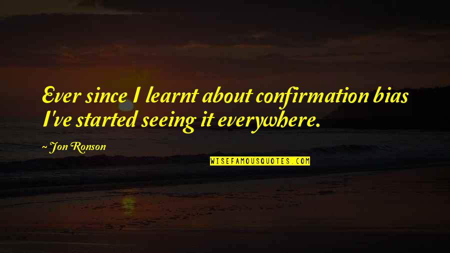 Ryotaro Dojima Quotes By Jon Ronson: Ever since I learnt about confirmation bias I've