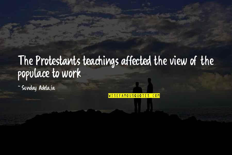 Ryotaro Dojima Quotes By Sunday Adelaja: The Protestants teachings affected the view of the Ryotaro Dojima Quotes By Sunday Adelaja: The Protestants teachings affected the view of the