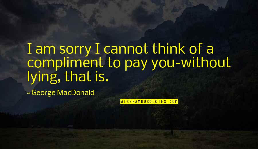 Ryotaro Meshino Quotes By George MacDonald: I am sorry I cannot think of a