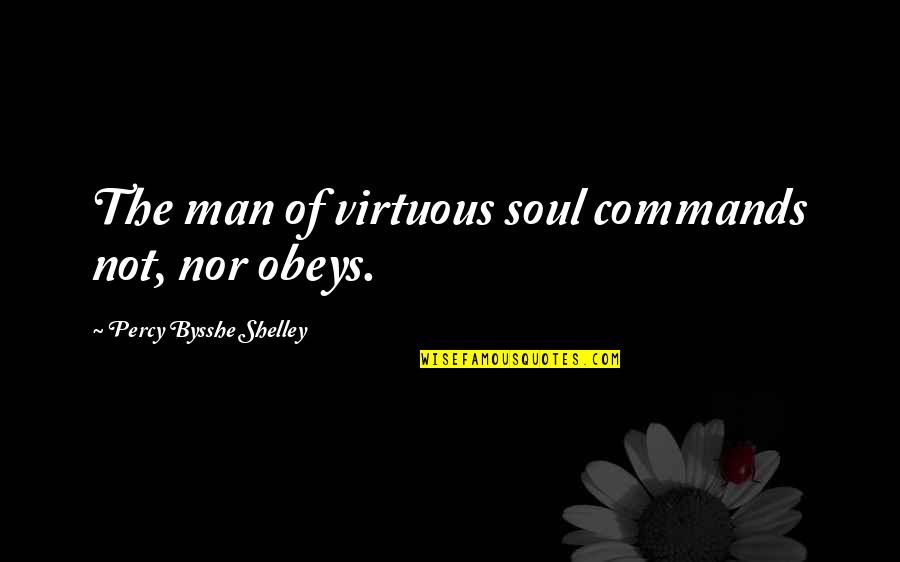 Ryou Fujibayashi Quotes By Percy Bysshe Shelley: The man of virtuous soul commands not, nor