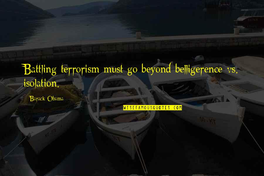 Ryoujoku Endings Quotes By Barack Obama: Battling terrorism must go beyond belligerence vs. isolation.