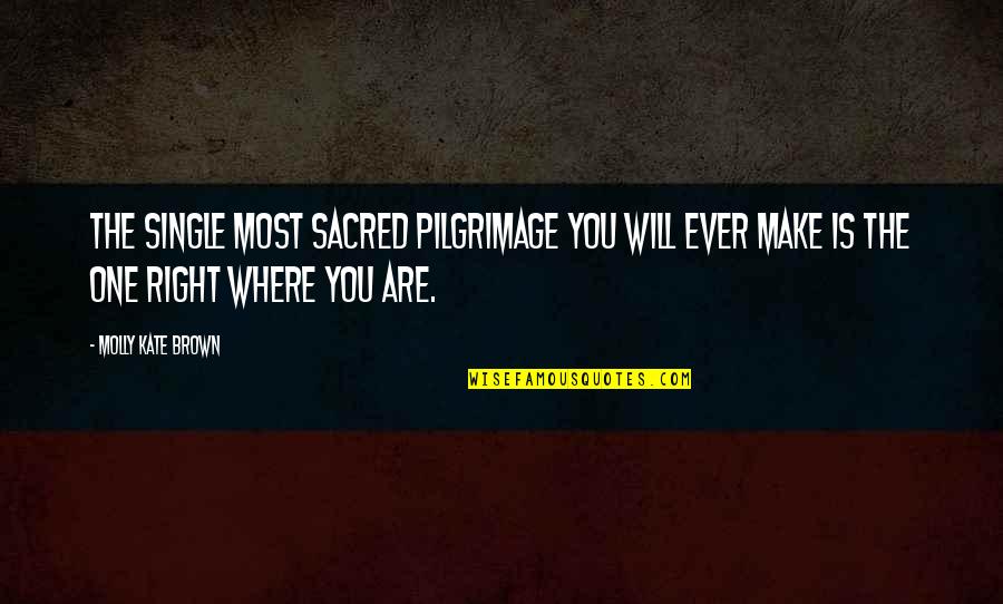 Ryouko Quotes By Molly Kate Brown: The single most sacred pilgrimage you will ever Ryouko Quotes By Molly Kate Brown: The single most sacred pilgrimage you will ever