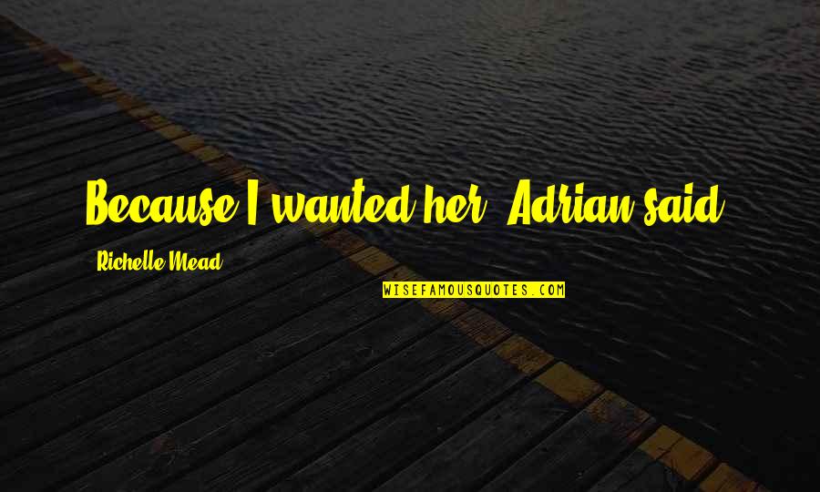 Rype Quotes By Richelle Mead: Because I wanted her, Adrian said.