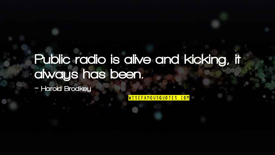 Ryper Bird Quotes By Harold Brodkey: Public radio is alive and kicking, it always Ryper Bird Quotes By Harold Brodkey: Public radio is alive and kicking, it always