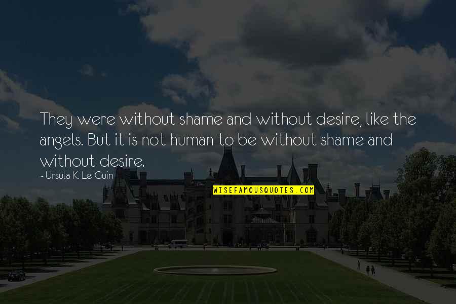 Ryper Bird Quotes By Ursula K. Le Guin: They were without shame and without desire, like Ryper Bird Quotes By Ursula K. Le Guin: They were without shame and without desire, like