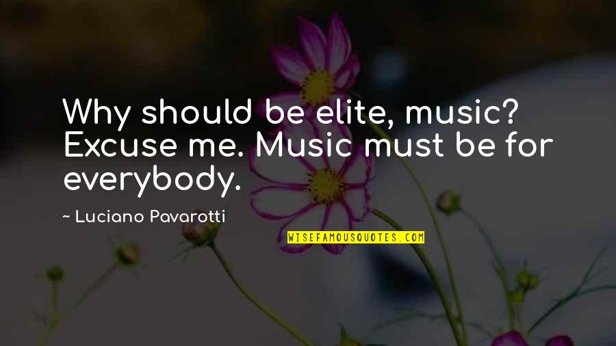 Rypex Quotes By Luciano Pavarotti: Why should be elite, music? Excuse me. Music Rypex Quotes By Luciano Pavarotti: Why should be elite, music? Excuse me. Music