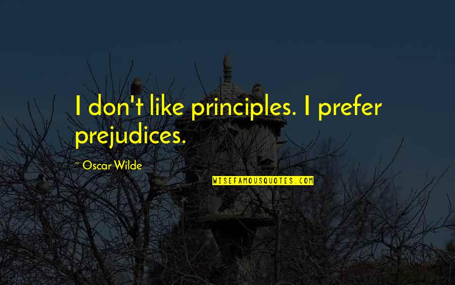 Rypex Quotes By Oscar Wilde: I don't like principles. I prefer prejudices. Rypex Quotes By Oscar Wilde: I don't like principles. I prefer prejudices.