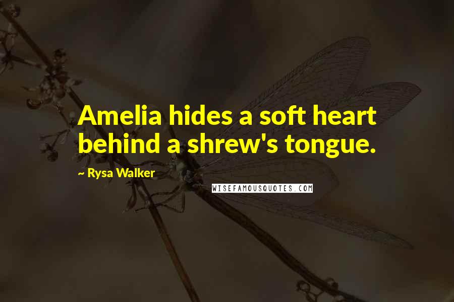 Rysa Walker quotes: Amelia hides a soft heart behind a shrew's tongue.