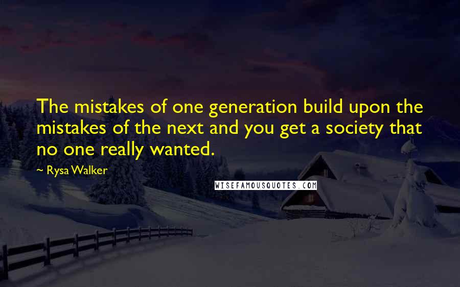 Rysa Walker quotes: The mistakes of one generation build upon the mistakes of the next and you get a society that no one really wanted.