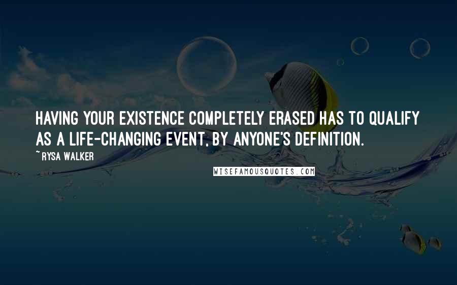 Rysa Walker quotes: Having your existence completely erased has to qualify as a life-changing event, by anyone's definition. Rysa Walker quotes: Having your existence completely erased has to qualify as a life-changing event, by anyone's definition.