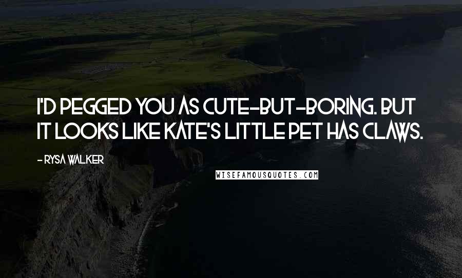 Rysa Walker quotes: I'd pegged you as cute-but-boring. But it looks like Kate's little pet has claws.