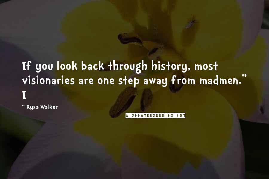 Rysa Walker quotes: If you look back through history, most visionaries are one step away from madmen." I