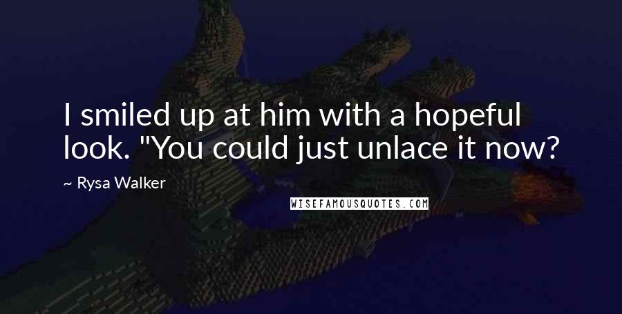 Rysa Walker quotes: I smiled up at him with a hopeful look. "You could just unlace it now?