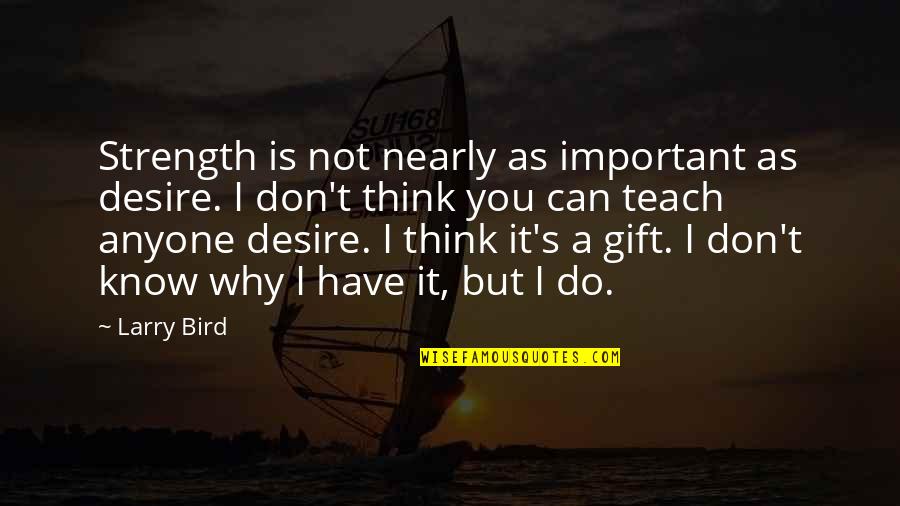 Ryser Puilboreau Quotes By Larry Bird: Strength is not nearly as important as desire.