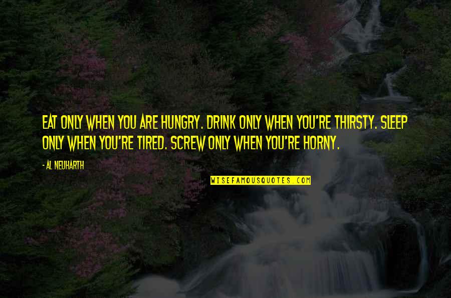 Ryskind Quotes By Al Neuharth: Eat only when you are hungry. Drink only