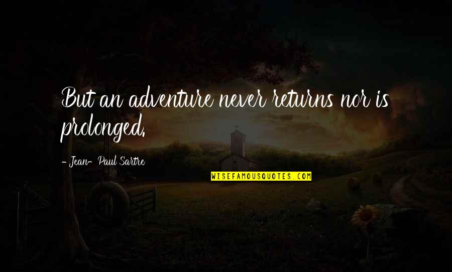 Ryssa Nord Quotes By Jean-Paul Sartre: But an adventure never returns nor is prolonged. Ryssa Nord Quotes By Jean-Paul Sartre: But an adventure never returns nor is prolonged.