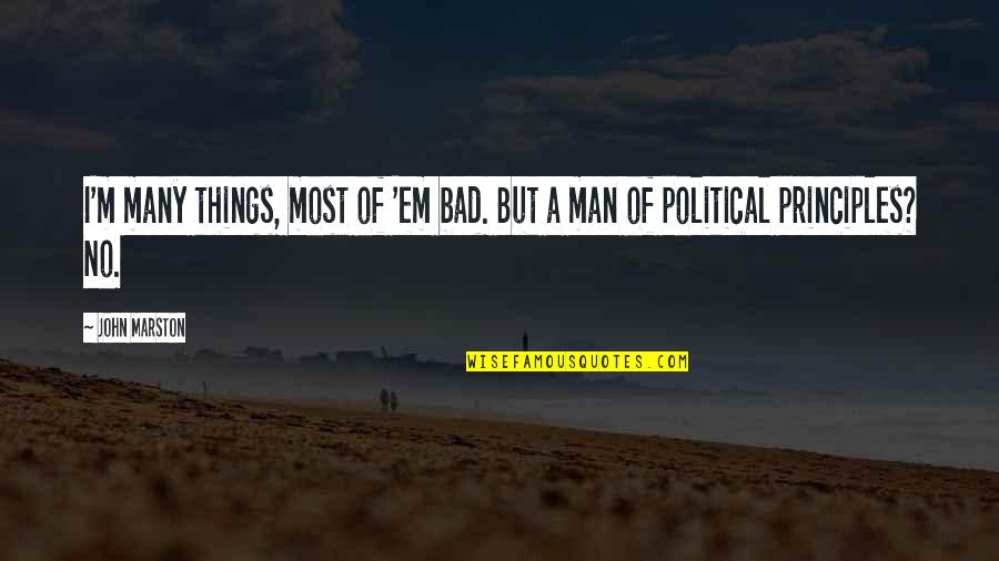 Ryssa Nord Quotes By John Marston: I'm many things, most of 'em bad. But