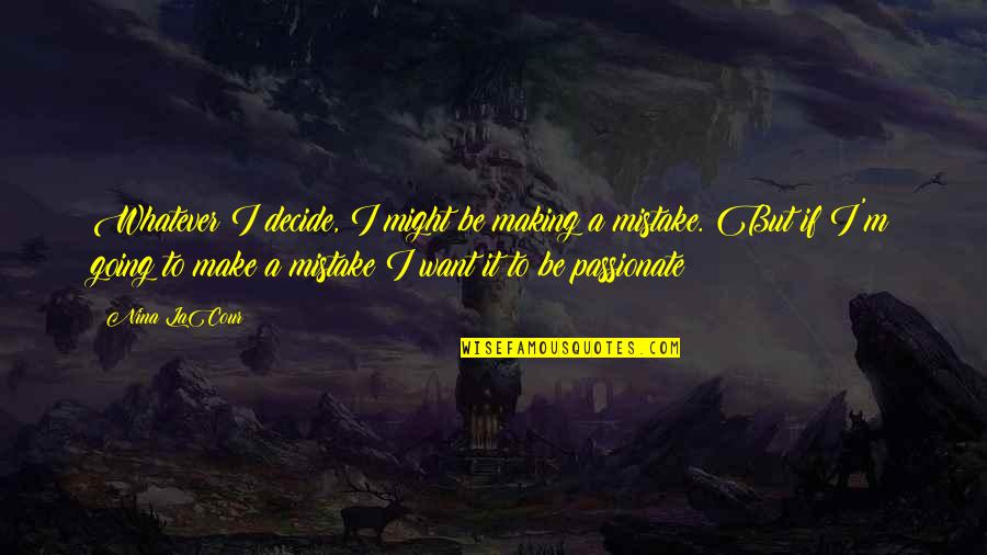 Ryssa Nord Quotes By Nina LaCour: Whatever I decide, I might be making a Ryssa Nord Quotes By Nina LaCour: Whatever I decide, I might be making a