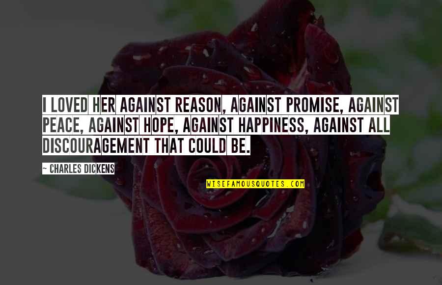 Ryssdal Kai Quotes By Charles Dickens: I loved her against reason, against promise, against
