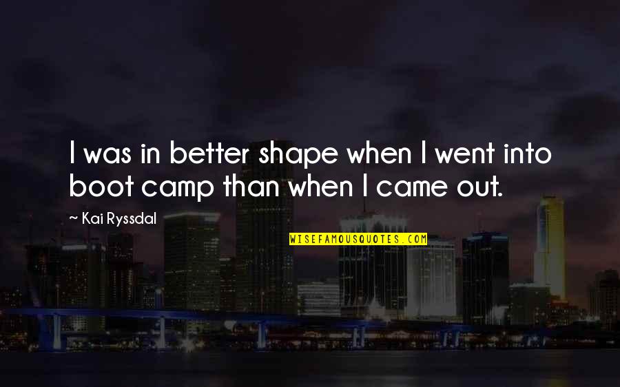 Ryssdal Kai Quotes By Kai Ryssdal: I was in better shape when I went