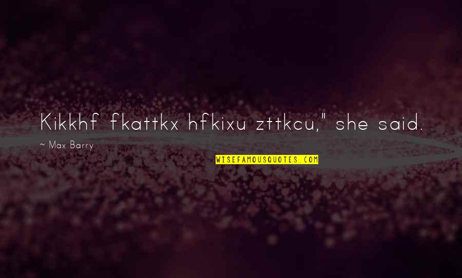 Ryssdal Kai Quotes By Max Barry: Kikkhf fkattkx hfkixu zttkcu," she said.