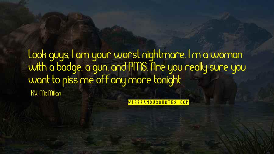 Rysunki Quotes By K.V. McMillan: Look guys, I am your worst nightmare. I'm Rysunki Quotes By K.V. McMillan: Look guys, I am your worst nightmare. I'm