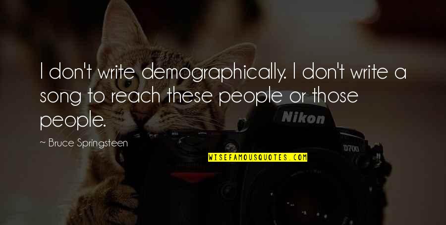 Rysz Battery Quotes By Bruce Springsteen: I don't write demographically. I don't write a Rysz Battery Quotes By Bruce Springsteen: I don't write demographically. I don't write a