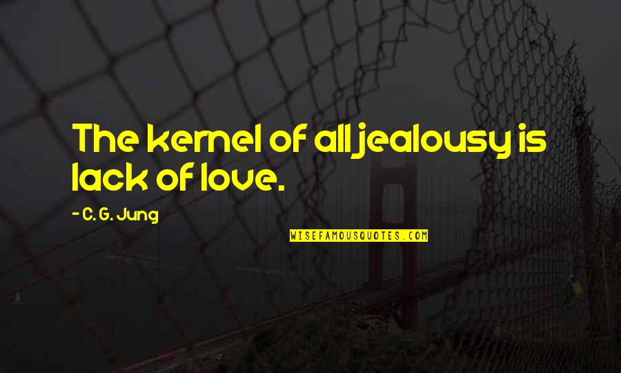 Ryszard Kotys Quotes By C. G. Jung: The kernel of all jealousy is lack of Ryszard Kotys Quotes By C. G. Jung: The kernel of all jealousy is lack of