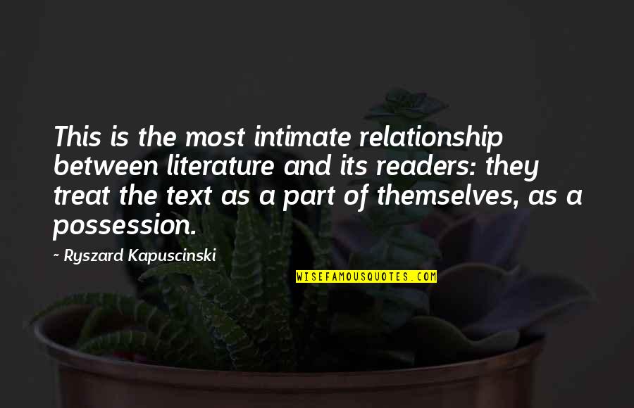 Ryszard Quotes By Ryszard Kapuscinski: This is the most intimate relationship between literature